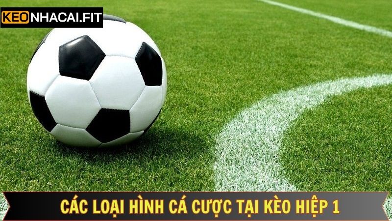 Chia sẻ một vài dạng kèo hiệp 1 phổ biến nhất