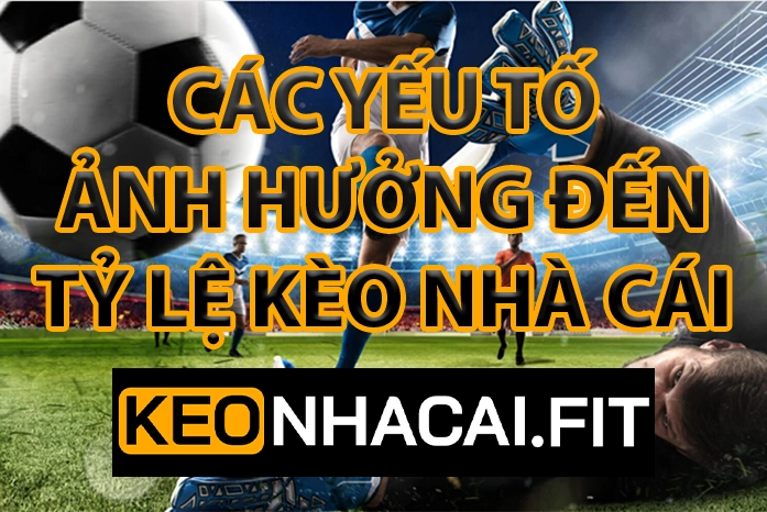 Các yếu tố ảnh hưởng đến tỷ lệ kèo nhà cái 5