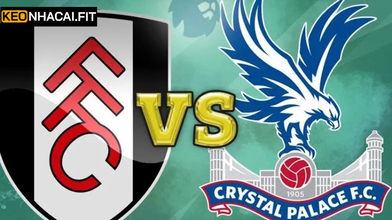 Nhận định trước trận soi kèo Fulham vs Crystal Palace