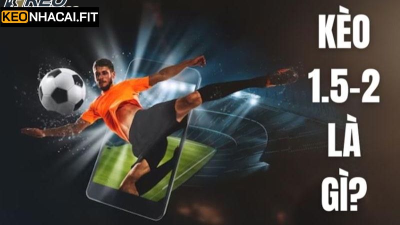 Tìm hiểu khái niệm kèo Tài xỉu 1.5-2