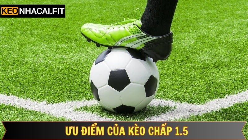 Các yếu tố khiến kèo chấp tỷ lệ 1.5 trở thành lựa chọn hàng đầu
