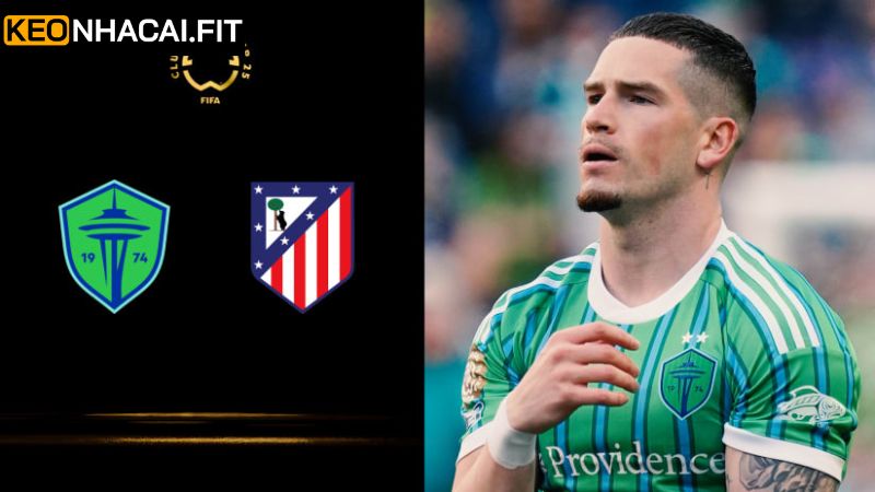 Soi kèo tài xỉu cuộc chiến Atlético Madrid vs Seattle Sounders